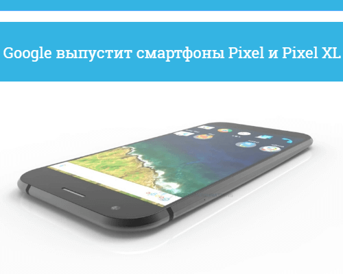 Cмартфоны Pixel и Pixel XL