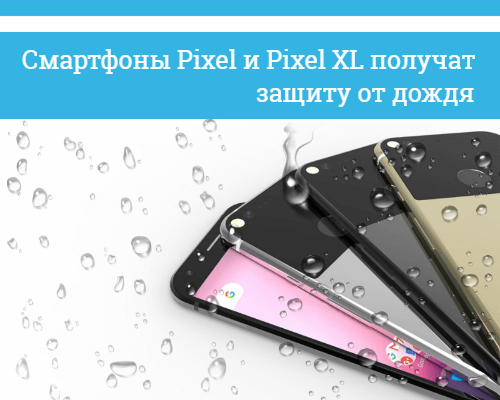 Смартфоны Pixel и Pixel XL с защитой от воды
